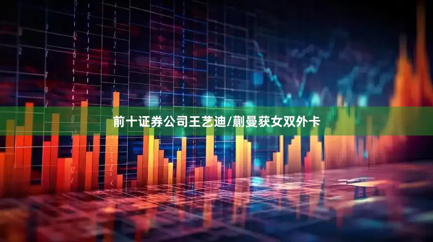 前十证券公司王艺迪/蒯曼获女双外卡