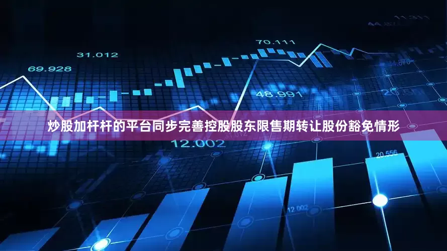 炒股加杆杆的平台同步完善控股股东限售期转让股份豁免情形