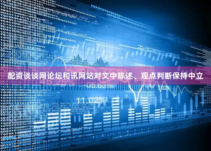 配资谈谈网论坛和讯网站对文中陈述、观点判断保持中立