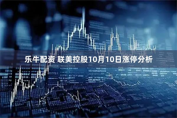 乐牛配资 联美控股10月10日涨停分析