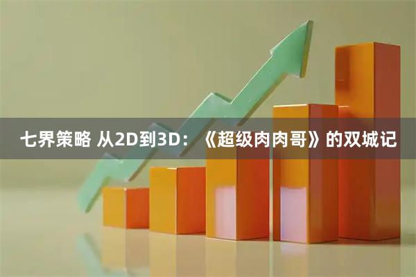 七界策略 从2D到3D：《超级肉肉哥》的双城记