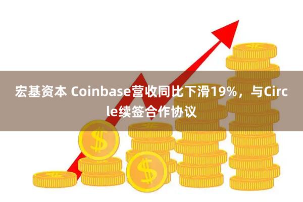 宏基资本 Coinbase营收同比下滑19%，与Circle续签合作协议